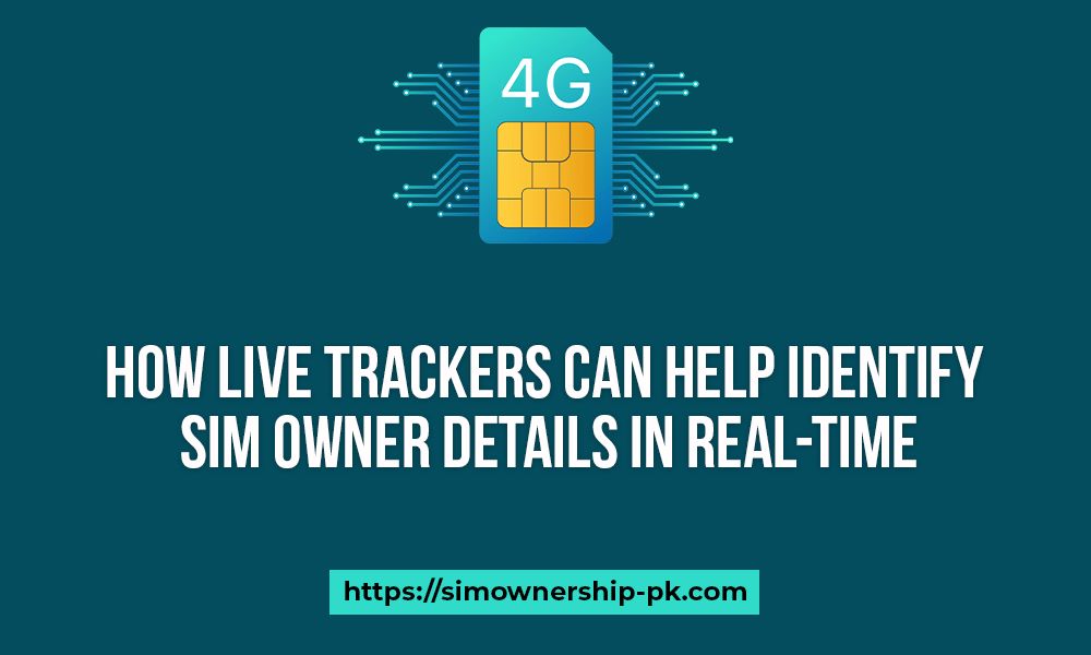 How Live Trackers Can Help Identify SIM Owner Details in Real-Time